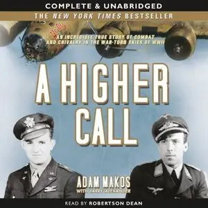 A Higher Calling: An Incredible True Story of Combat and Chivalry in the War-Torn Skies of World War II (Audiobook)