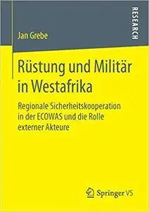 Rüstung und Militär in Westafrika: Regionale Sicherheitskooperation in der ECOWAS und die Rolle externer Akteure