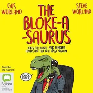 The Bloke-a-Saurus: Jokes for Blokes, Fair Dinkum Funnies and True Blue Aussie Wisdom [Audiobook]