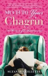 «Much to Your Chagrin: A Memoir of Embarrassment» by Suzanne Guillette