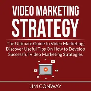 «Video Marketing Strategy: The Ultimate Guide to Video Marketing, Discover Useful Tips On How to Develop Successful Vide