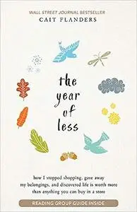 The Year of Less: How I Stopped Shopping, Gave Away My Belongings, and Discovered Life is Worth More Than Anything You C