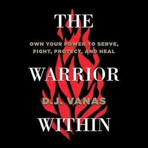 The Warrior Within: Own Your Power to Serve, Fight, Protect, and Heal [Audiobook]