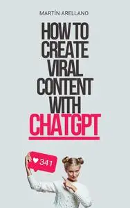 How to Create Viral Content with ChatGPT: From Novices to Experts