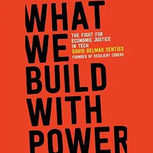 What We Build with Power: The Fight for Economic Justice in Tech [Audiobook]