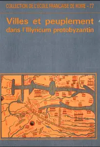 Villes et peuplement dans l'Illyricum protobyzantin. Actes du colloque de Rome (12-14 mai 1982) (Repost).