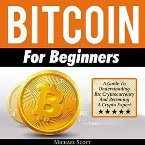 Bitcoin for Beginners: A Guide to Understanding Btc Cryptocurrency and Becoming a Crypto Expert [Audiobook]