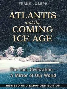 Atlantis and the Coming Ice Age: The Lost Civilization--A Mirror of Our World