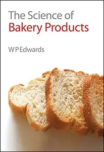 The Science of Bakery Products: RSC (Royal Society of Chemistry) by William P Edwards