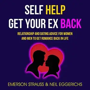 Self Help: Get Your Ex Back: Relationship And Dating Advice For Women And Men To Get Romance Back In Life [Audiobook]