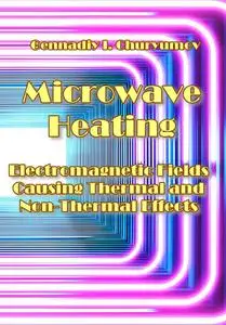 "Microwave Heating: Electromagnetic Fields Causing Thermal and Non-Thermal Effects" ed. by Gennadiy I. Churyumov