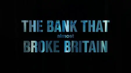 BBC - The Bank That Almost Broke Britain (2018)