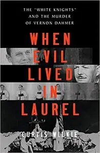 When Evil Lived in Laurel: The "White Knights" and the Murder of Vernon Dahmer