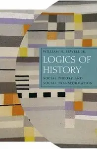 Logics of History: Social Theory and Social Transformation