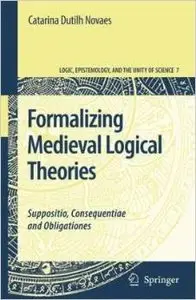 Formalizing Medieval Logical Theories by Catarina Dutilh Novaes