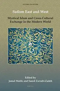 Sufism East and West: Mystical Islam and Cross-Cultural Exchange in the Modern World