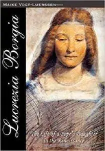 Lucrezia Borgia: The Life of a Pope' s Daughter in the Renaissance