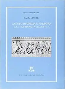 Lancia, diadema e porpora. Il re e la regalità ellenistica