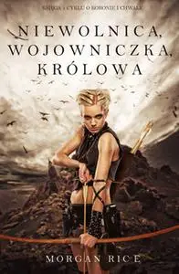 «Niewolnica, Wojowniczka, Królowa (Księga 1 Cyklu o Koronie I Chwale)» by Morgan Rice