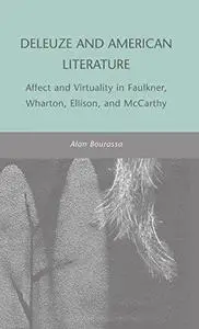 Deleuze and American Literature: Affect and Virtuality in Faulkner, Wharton, Ellison, and McCarthy