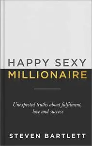 Happy Sexy Millionaire: Unexpected Truths about Fulfilment, Love and Success