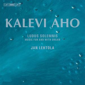 Jan Lehtola - Kalevi Aho:  Ludus Solemnis, Music for and with Organ (2014)