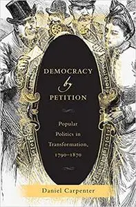 Democracy by Petition: Popular Politics in Transformation, 1790–1870