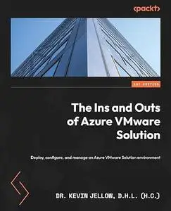 The Ins and Outs of Azure VMware Solution: Deploy, configure, and manage an Azure VMware Solution environment