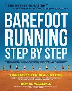 Barefoot Running Step by Step: Barefoot Ken Bob, the Guru of Shoeless Running, Shares His Personal Technique for Running with M