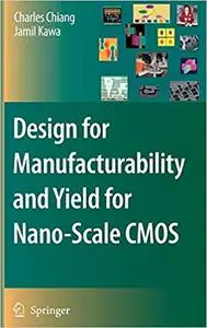 Design for Manufacturability and Yield for Nano-Scale CMOS