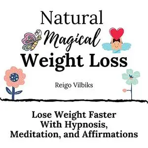 «Natural Magical Weight Loss: Lose Weight Faster with Hypnosis, Meditation, and Affirmations» by Reigo Vilbiks