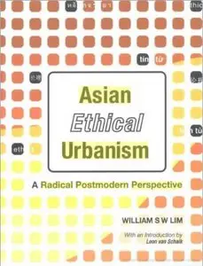 Asian Ethical Urbanism: A Radical Postmodern Perspective  