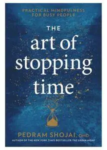 The Art of Stopping Time: Practical Mindfulness for Busy People