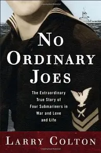 No Ordinary Joes: The Extraordinary True Story of Four Submariners in War and Love and Life (Repost)