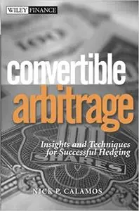 Convertible Arbitrage: Insights and Techniques for Successful Hedging