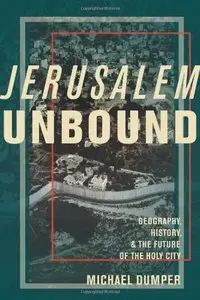 Jerusalem Unbound: Geography, History, and the Future of the Holy City (Repost)