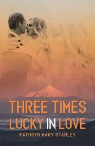 «Three Times Lucky in Love» by Kathryn Mary Stanley