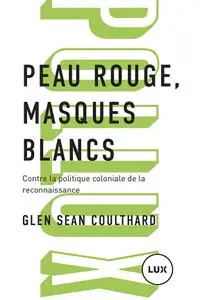 Glen Sean Coulthard, "Peau rouge, masques blancs : Contre la politique coloniale de la reconnaissance"