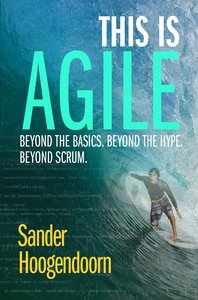 This is Agile: Beyond the Basics. Beyond the Hype. Beyond Scrum.