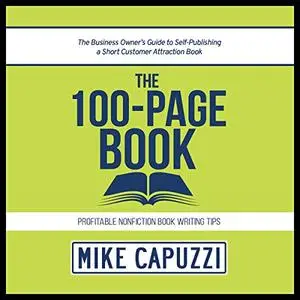 The 100-Page Book: The Business Owner’s Guide to Self-Publishing a Short Customer Attraction Book [Audiobook]