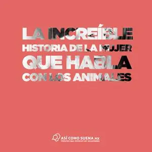 «La increíble historia de la mujer que habla con los animales» by Nacho Lozano