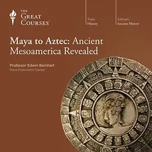 Maya to Aztec: Ancient Mesoamerica Revealed [TTC Audio]