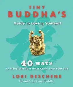 Tiny Buddha's Guide to Loving Yourself: 40 Ways to Transform Your Inner Critic and Your Life