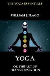 «Yoga or the Art of Transformation» by William J. Flagg