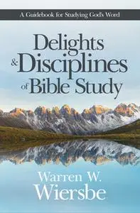 «Delights and Disciplines of Bible Study» by Warren W. Wiersbe