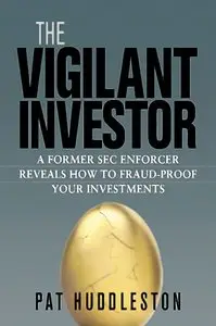 The Vigilant Investor: A Former SEC Enforcer Reveals How to Fraud-Proof Your Investments