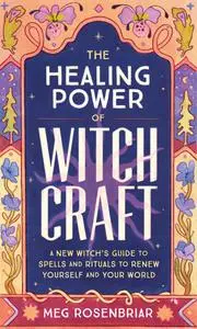 Healing Power of Witchcraft: A New Witch's Guide to Rituals and Spells to Renew Yourself and Your World