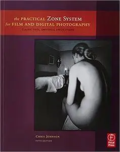 The Practical Zone System for Film and Digital Photography: Classic Tool, Universal Applications, 5th edition