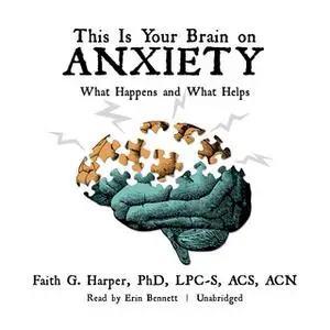 «This Is Your Brain on Anxiety» by Faith G. Harper (PHD) (LPC-S) (ACS) (ACN)