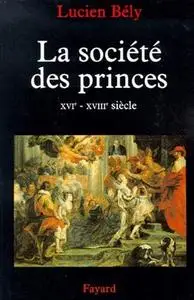 Lucien Bély, "La société des princes : XVIe - XVIIIe siècle"